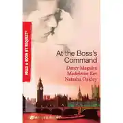 Постер книги At The Boss's Command: Taking on the Boss / The Millionaire Boss's Mistress / Accepting the Boss's Proposal