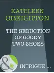 Kathleen Creighton - The Seduction Of Goody Two-Shoes