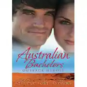 Постер книги Australian Bachelors: Outback Heroes: Top-Notch Doc, Outback Bride / A Wedding in Warragurra / The Outback Doctor's Surprise Bride