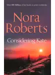 Нора Робертс - Considering Kate: the classic story from the queen of romance that you won’t be able to put down
