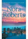 Нора Робертс - Convincing Alex: the classic story from the queen of romance that you won’t be able to put down
