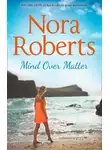 Нора Робертс - Mind Over Matter: the classic story from the queen of romance that you won’t be able to put down
