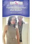 Melissa James - Too Ordinary for the Duke?