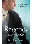 Bronwyn Scott - Regency Surrender: Ruthless Rakes: Rake Most Likely to Seduce / Rake Most Likely to Sin