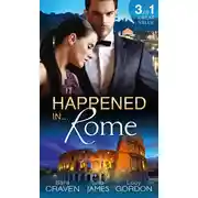 Постер книги It Happened In Rome: The Forced Bride / The Italian's Rags-to-Riches Wife / The Italian's Passionate Revenge