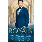 Постер книги Royals: His Hidden Secret: Revealed: A Prince and A Pregnancy / Date with a Surgeon Prince / The Secret King