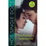 Постер книги Hot Single Docs: The Playboy's Redemption: St Piran's: Rescuing Pregnant Cinderella / St Piran's: Italian Surgeon, Forbidden Bride / St Piran's: Daredevil, Doctor...Dad!