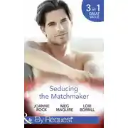 Постер книги Seducing The Matchmaker: One Man Rush / Taking Him Down / The Personal Touch