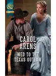 Carol Arens - Wed To The Texas Outlaw