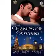 Постер книги A Champagne Christmas: The Christmas Love-Child / The Christmas Night Miracle / The Italian Billionaire's Christmas Miracle
