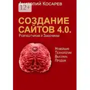Постер книги Создание сайтов 4.0. Новейшие технологии высоких продаж. Разработчикам и заказчикам