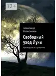 Александр Колесников - Свободный уход Луны. Руководство и справочник