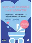 Галина Громова - Честный разговор о материнстве. Подготовка, беременность, роды и первый год жизни