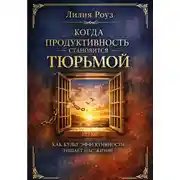 Постер книги Когда продуктивность становится тюрьмой: как культ эффективности лишает нас жизни