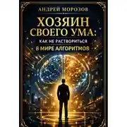 Постер книги Хозяин своего ума: Как не раствориться в мире алгоритмов