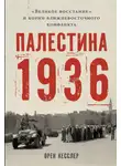 Орен Кесслер - Палестина 1936: «Великое восстание» и корни ближневосточного конфликта