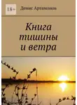 Денис Артамонов - Книга тишины и ветра
