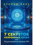 Руслан Акст - 7 секретов нейронных сетей. Или моделирование разума ИИ