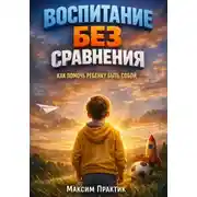 Постер книги Воспитание Без Сравнения. Как Помочь Ребенку Быть Собой