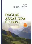 Ильяс Эфендиев - Dağlar arxasında üç dost