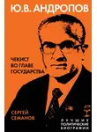 Сергей Семанов - Андропов. Чекист во главе государства
