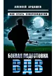 Алексей Ардашев - Боевая подготовка ВДВ. Как стать суперсолдатом