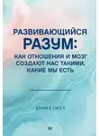 Дэниэл Дж. Сигел - Развивающийся разум. Как отношения и мозг создают нас такими, какие мы есть