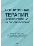 Аарон Темкин Бек - Когнитивная терапия, ориентированная на восстановление