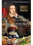 Елена Первушина - За столом с Обломовым. Кухня Российской империи. Обеды повседневные и парадные. Для высшего света и бедноты. Русская кухня первой половины XIX века