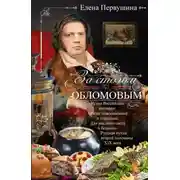 Постер книги За столом с Обломовым. Кухня Российской империи. Обеды повседневные и парадные. Для высшего света и бедноты. Русская кухня первой половины XIX века