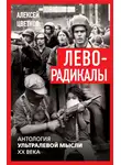 Алексей Цветков - Леворадикалы. Антология ультралевой мысли XX века