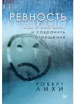 Роберт Лихи - Ревность. Как с ней жить и сохранить отношения