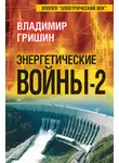 Владимир Гришин - Энергетические войны – 2