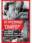 Артуро Алапе - По прозвищу «Снайпер». Партизаны Колумбии, FARC, ELN, эскадроны смерти и все остальные