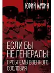 Юрий Мухин - Если бы не генералы. Проблемы военного сословия