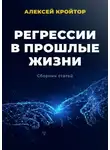 Алексей Кройтор - Регрессии в прошлые жизни. Сборник статей