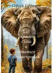 Сергей Ефремов - Как украсть слона и остаться незамеченным