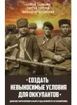 Сергей Терехов - «Создать невыносимые условия для оккупантов»: движение сопротивления в Крыму в годы Великой Отечественной войны