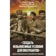Постер книги «Создать невыносимые условия для оккупантов»: движение сопротивления в Крыму в годы Великой Отечественной войны