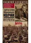 Василий Болдырев - Директория. Колчак. Интервенты