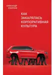 Александр Смирнов - Как закалялась корпоративная культура