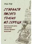 Игорь Рейф - СТАРАЛСЯ ПИСАТЬ ТОЛЬКО ИЗ СЕРДЦА. Писательская книга, или Загадка художественного мышления