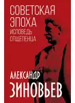 Александр Зиновьев - Советская эпоха. Исповедь отщепенца