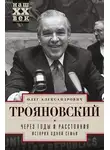Олег Трояновский - Через годы и расстояния. История одной семьи