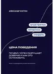 Александр Костин - Цена поведения: Почему успех разрушает доверие и как это остановить
