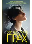 Вячеслав Прах - Грубый секс и нежный бунт