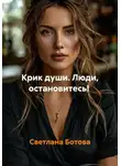 Светлана Ботова - Крик души. Люди, остановитесь!