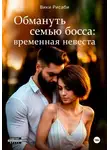 Вики Рисаби - Обмануть семью босса: временная невеста