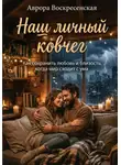 Аврора Воскресенская - Наш личный ковчег: Как сохранить любовь и близость, когда мир сходит с ума