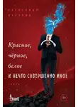 Александр Пелевин - Красное, чёрное, белое и нечто совершенно иное